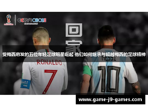 受梅西启发的五位年轻足球明星崛起 他们如何继承与超越梅西的足球精神