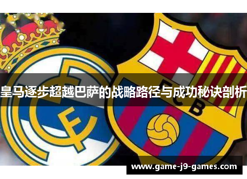 皇马逐步超越巴萨的战略路径与成功秘诀剖析