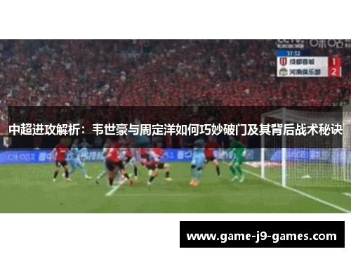 中超进攻解析：韦世豪与周定洋如何巧妙破门及其背后战术秘诀