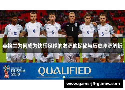 英格兰为何成为快乐足球的发源地探秘与历史渊源解析