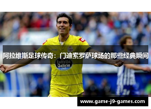 阿拉维斯足球传奇：门迪索罗萨球场的那些经典瞬间