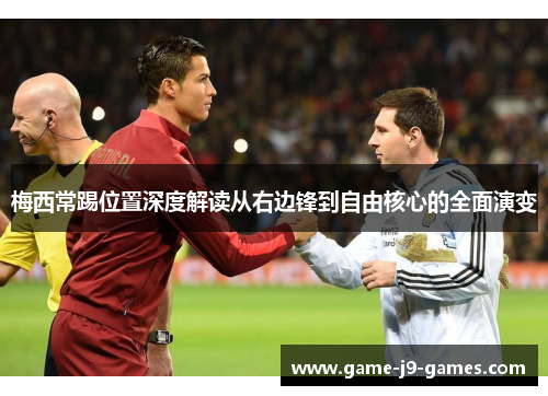 梅西常踢位置深度解读从右边锋到自由核心的全面演变