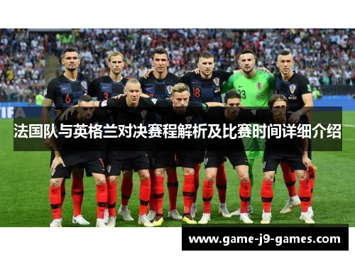 法国队与英格兰对决赛程解析及比赛时间详细介绍 法国队与英格兰对决赛程解析及比赛时间详细介绍