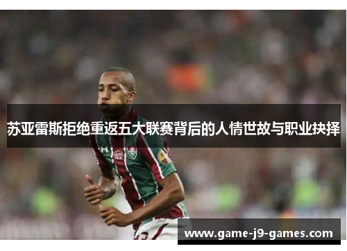 苏亚雷斯拒绝重返五大联赛背后的人情世故与职业抉择