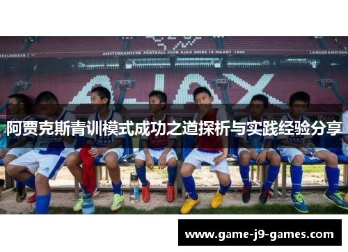 阿贾克斯青训模式成功之道探析与实践经验分享 阿贾克斯青训模式成功之道探析与实践经验分享