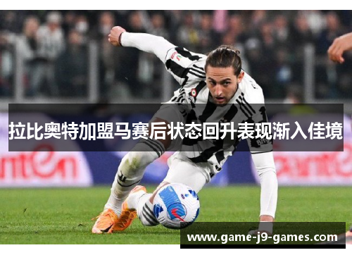 拉比奥特加盟马赛后状态回升表现渐入佳境 拉比奥特加盟马赛后状态回升表现渐入佳境