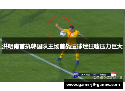 洪明甫首执韩国队主场首战遭球迷狂嘘压力巨大