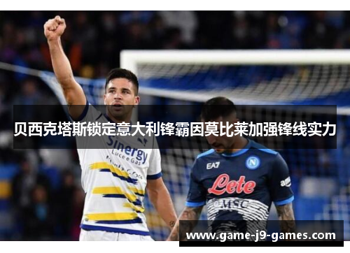 贝西克塔斯锁定意大利锋霸因莫比莱加强锋线实力